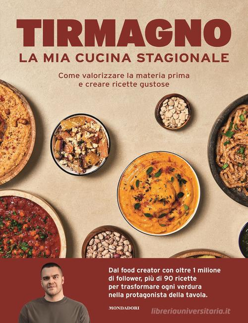 La mia cucina stagionale. Come valorizzare la materia prima e creare ricette gustose di Tirmagno edito da Mondadori Electa