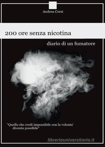 200 ore senza nicotina. Diario di un fumatore di Andrea Corsi edito da Youcanprint