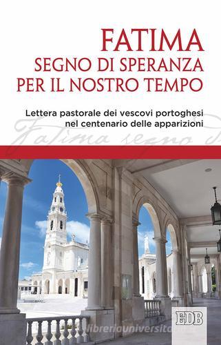 Fatima, segno di speranza per il nostro tempo. Lettera pastorale dei vescovi portoghesi nel centenario delle apparizioni edito da EDB