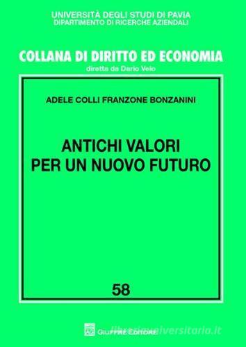 Antichi valori per un nuovo futuro di Adele Colli Franzone Bonzanini edito da Giuffrè