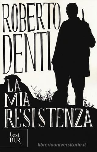 La mia Resistenza di Roberto Denti edito da Rizzoli