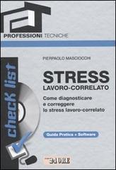 Stress lavoro-correlato. Come diagnosticare e correggere lo stress lavoro-correlato. Con CD-ROM di Pierpaolo Masciocchi edito da Il Sole 24 Ore
