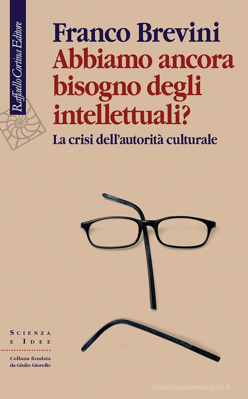 Abbiamo ancora bisogno degli intellettuali? La crisi dell'autorità culturale di Franco Brevini edito da Raffaello Cortina Editore