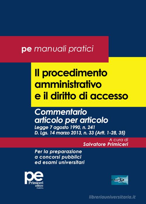 Il procedimento amministrativo e il diritto di accesso. Commentario articolo per articolo. Legge 7 agosto 1990, n. 241 D. Lgs. 14 marzo 2013, n. 33 (Artt. 1-28, 35). Pe edito da Primiceri Editore