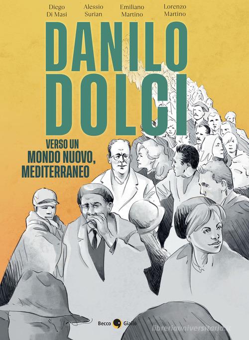 Danilo Dolci. Verso un mondo nuovo, Mediterraneo. Nuova ediz. di Diego Di Masi, Alessio Surian, Emiliano Martino edito da Becco Giallo