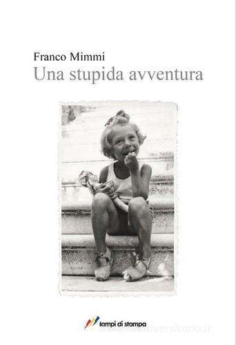 Libro Una stupida avventura di Franco Mimmi Libri d'autore. I libri di Franco Mimmi di Lampi di Stampa