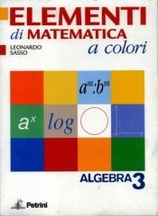 Elementi di matematica a colori. Algebra. Con quaderno di recupero. Con espansione online. Per le Scuole superiori vol.3 di Leonardo Sasso edito da Petrini