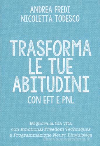 Trasforma le tue abitudini con EFT e PNL di Andrea Fredi, Nicoletta Todesco edito da My Life