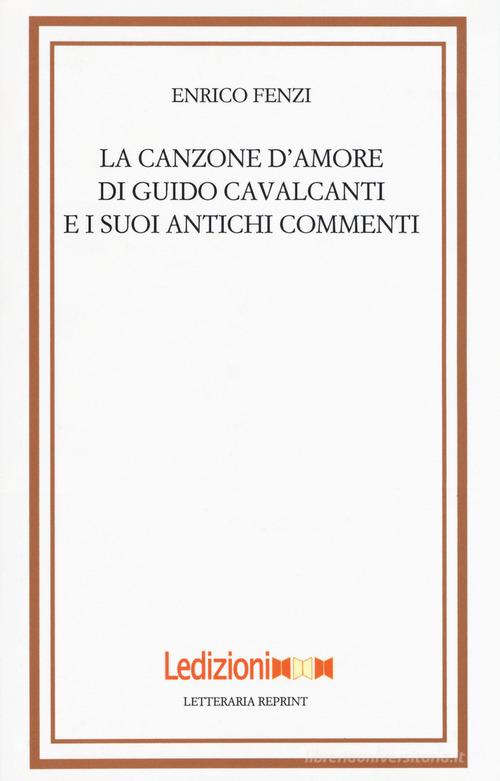 La canzone d'amore di Guido Cavalcanti e i suoi antichi commenti di Enrico Fenzi edito da Ledizioni