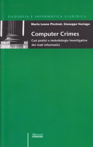 Computer crimes. Casi pratici e metodologie investigative dei reati informatici di M. Leone Piccini, Giuseppe Vaciago edito da Moretti & Vitali