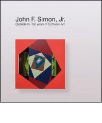 John F. Simon Jr. Outside in. Ten years of software art. Ediz. italiana e inglese edito da Gli Ori
