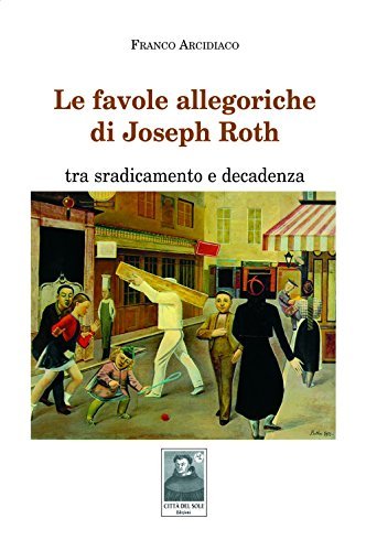 Le favole allegoriche di Joseph Roth tra sradicamento e decadenza di Franco Arcidiaco edito da Città del Sole Edizioni