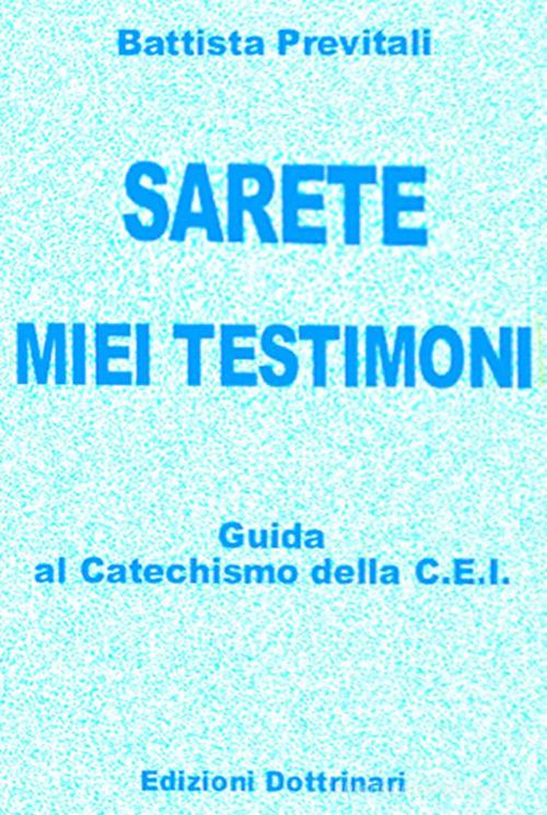 Sarete miei testimoni. Guida ai catechismi della Cei di Battista Previtali edito da Dottrinari