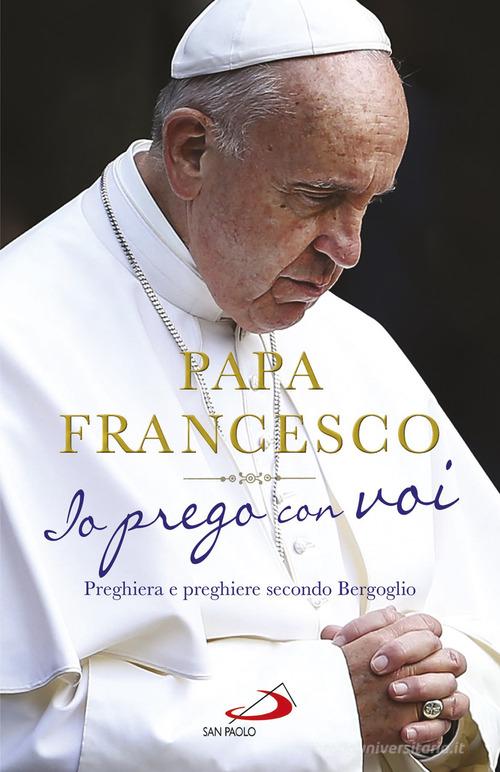 Io prego con voi. Preghiera e preghiere secondo Bergoglio di Francesco (Jorge Mario Bergoglio) edito da San Paolo Edizioni