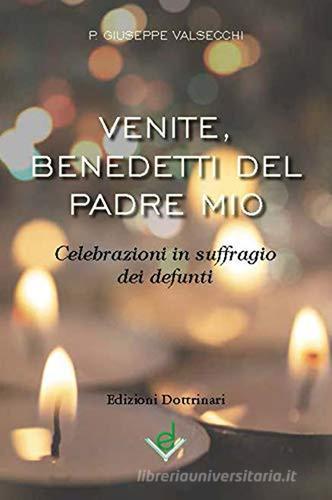 Venite, benedetti del Padre mio. Celebrazioni in suffragio dei defunti di Giuseppe Valsecchi edito da Dottrinari