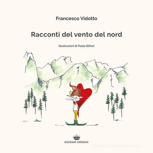 Racconti del vento del nord. Ediz. illustrata di Francesco Vidotto edito da Michael Edizioni