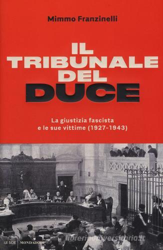 Il tribunale del Duce. La giustizia fascista e le sue vittime (1927-1943) di Mimmo Franzinelli edito da Mondadori