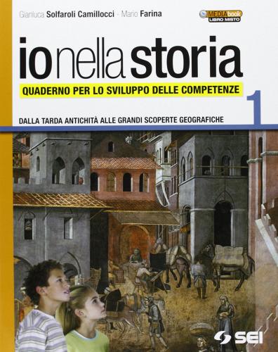 Io nella storia. Quaderno per lo sviluppo delle competenze vol.1 di Gianluca Solfaroli Camillocci, Mario Farina edito da SEI