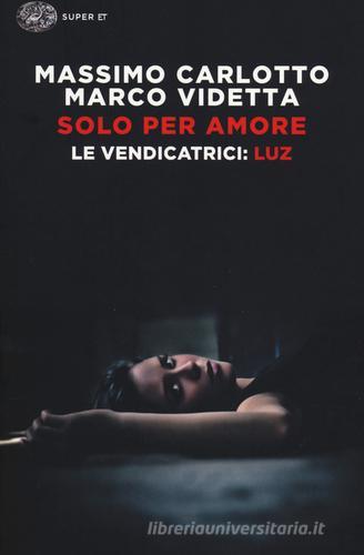 Solo per amore. Le vendicatrici: Luz di Massimo Carlotto, Marco Videtta edito da Einaudi
