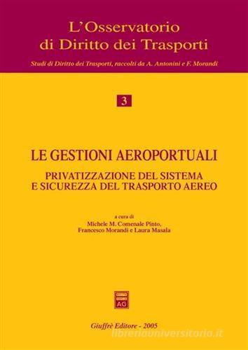 Le gestioni aeroportuali. Privatizzazione del sistema e sicurezza del trasporto aereo. Atti del Convegno (Alghero, 10-11 maggio 2002) edito da Giuffrè