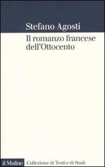 Il romanzo francese dell'Ottocento. Lingue forme genealogia di Stefano Agosti edito da Il Mulino