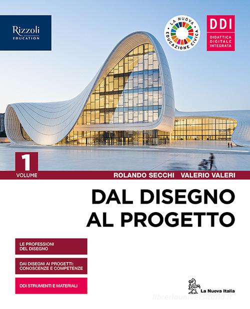 Dal disegno al progetto. Per le Scuole superiori. Con e-book. Con espansione online vol. 1 di Rolando Secchi, Valerio Valeri edito da La Nuova Italia Editrice