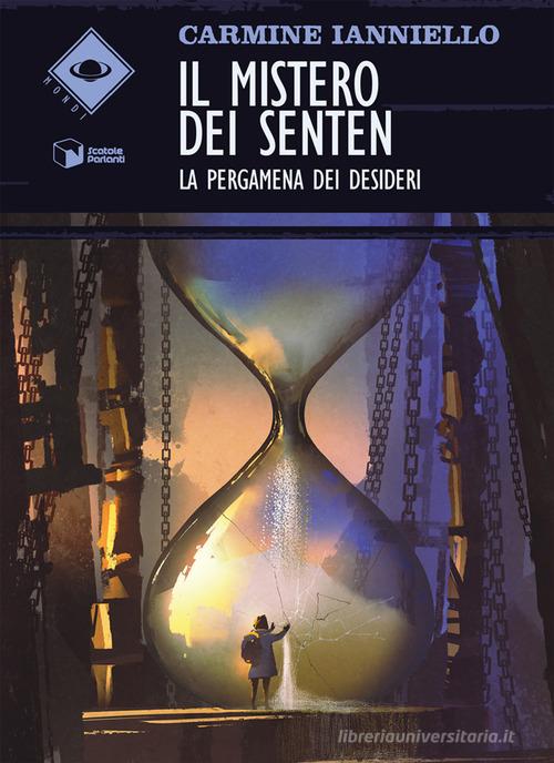Libro Il mistero dei Senten. La pergamena dei desideri di Carmine Ianniello Mondi di Scatole Parlanti