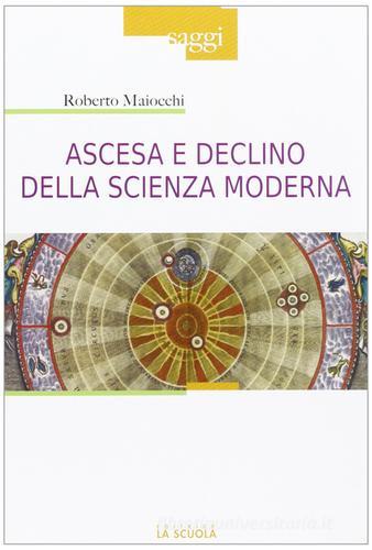 Ascesa e declino della scienza moderna di Roberto Maiocchi edito da La Scuola