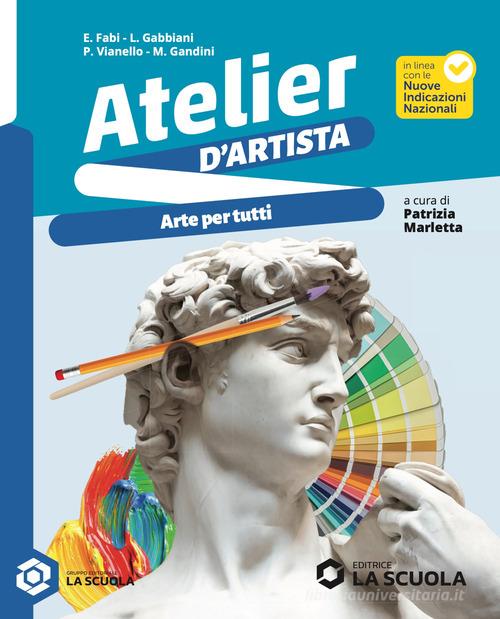 Atelier d'artista. Arte per tutti. Per la Scuola media. Con espansione online di Elena Fabi, Laura Gabbiani, Piergiorgio Vianello edito da La Scuola SEI