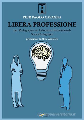 Libera professione per pedagogisti ed educatori professionali socio-pedagogici di Pier Paolo Cavagna edito da StreetLib
