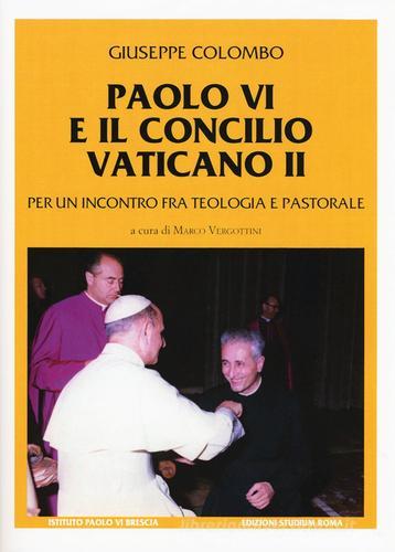 Paolo VI e il Concilio Vaticano II. Per un incontro fra teologia e pastorale di Giuseppe Colombo edito da Studium