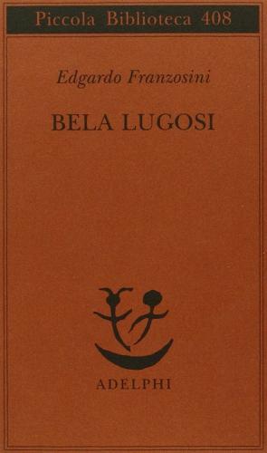 Bela Lugosi. Biografia di una metamorfosi di Edgardo Franzosini edito da Adelphi