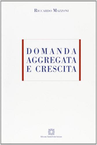 Domanda aggregata e crescita di Riccardo Mazzoni edito da Edizioni Scientifiche Italiane