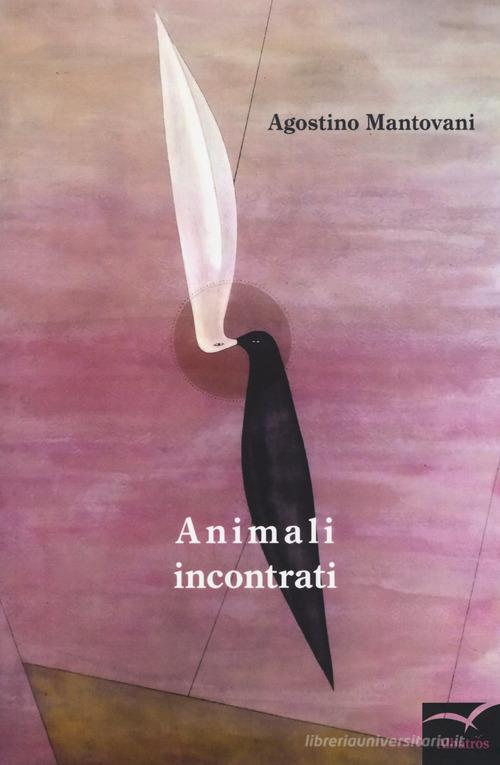 Animali incontrati di Agostino Mantovani edito da Gruppo Albatros Il Filo