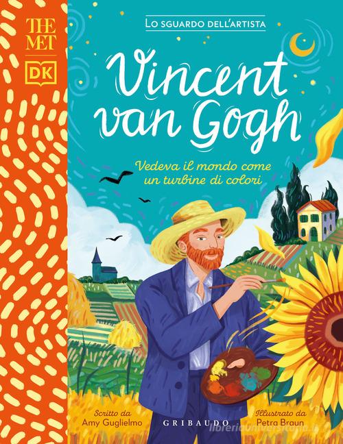 Vincent Van Gogh. Vedeva il mondo come un turbine di colori. The MET. Lo sguardo dell'artista. Ediz. a colori di Amy Guglielmo edito da Gribaudo