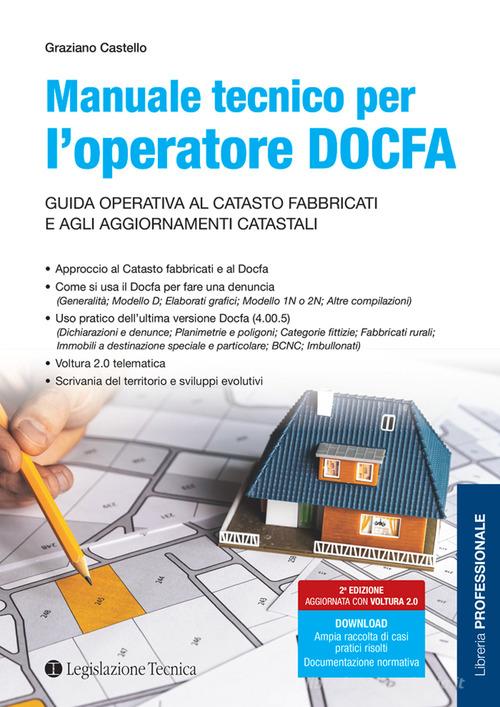 Manuale tecnico per l'operatore DOCFA. Guida operativa al catasto fabbricati e agli aggiornamenti catastali di Graziano Castello edito da Legislazione Tecnica