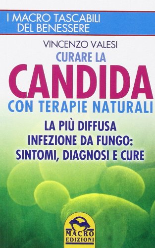 Curare la candida con terapie naturali. La più diffusa infezione da fungo: sintomi, diagnosi e cure di Vincenzo Valesi edito da Macro Edizioni