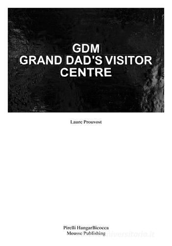 Laure Prouvost. GDM Grand Dad's Visitor Center edito da Mousse Magazine & Publishing