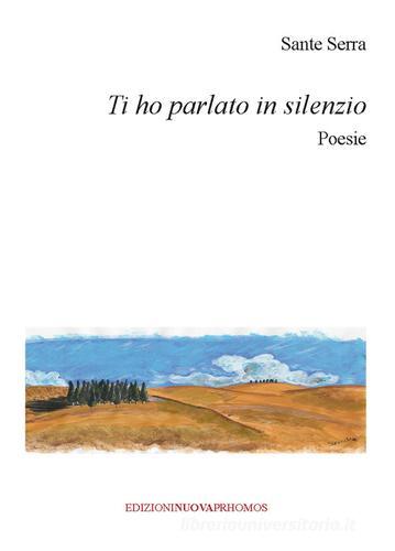 Ti ho parlato in silenzio di Sante Serra edito da Nuova Prhomos