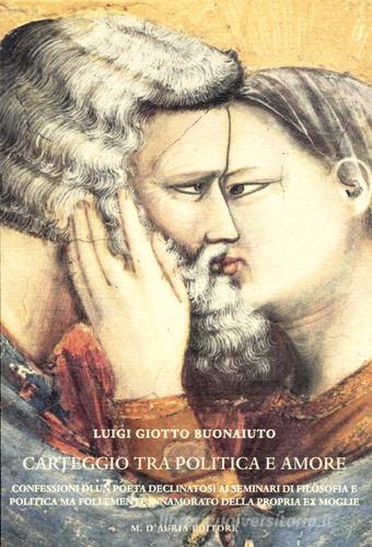 Carteggio tra politica e amore di Luigi Giotto Buonaiuto edito da D'Auria M.