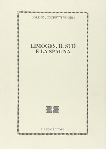 Limoges, il sud e la Spagna di Lorenza Cochetti Pratesi edito da Bulzoni