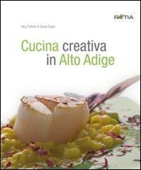 Cucina creativa in Alto Adige di Jörg Trafojer edito da Raetia