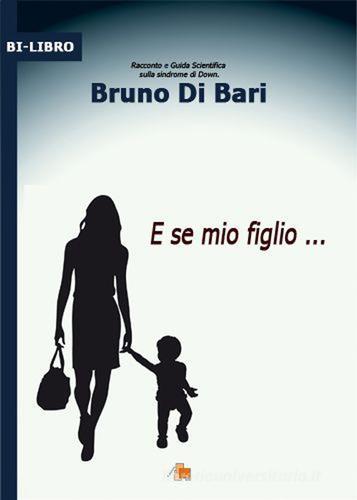 E se mio figlio... di Bruno Di Bari edito da DB3 Italia