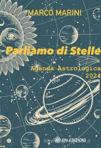 Parliamo di stelle. Agenda astrologica 2024 di Marco Marini edito da OM