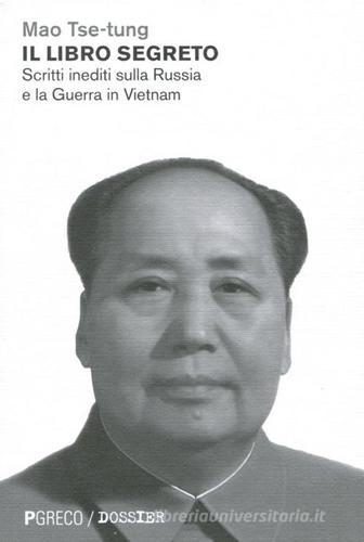 Il libro segreto. Scritti inediti sulla Russia e la Guerra in Vietnam di Tse-tung Mao edito da Pgreco