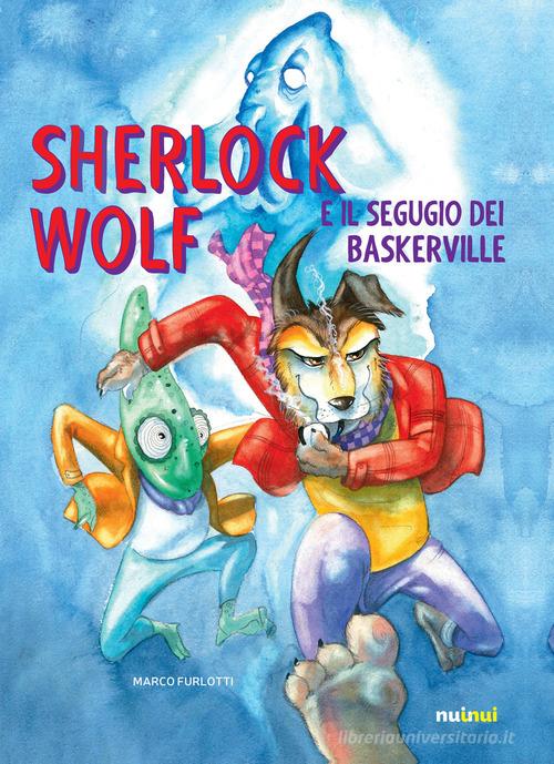 Sherlock Wolf e il segugio dei Baskerville. Ediz. a colori di Marco Furlotti edito da Nuinui