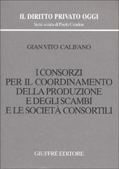 I consorzi per il coordinamento della produzione e degli scambi e le società consortili di G. Vito Califano edito da Giuffrè