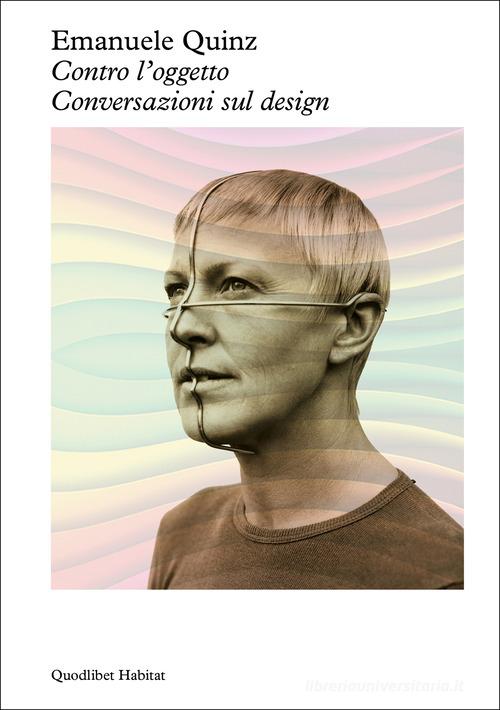 Contro l'oggetto. Conversazioni sul design di Emanuele Quinz edito da Quodlibet