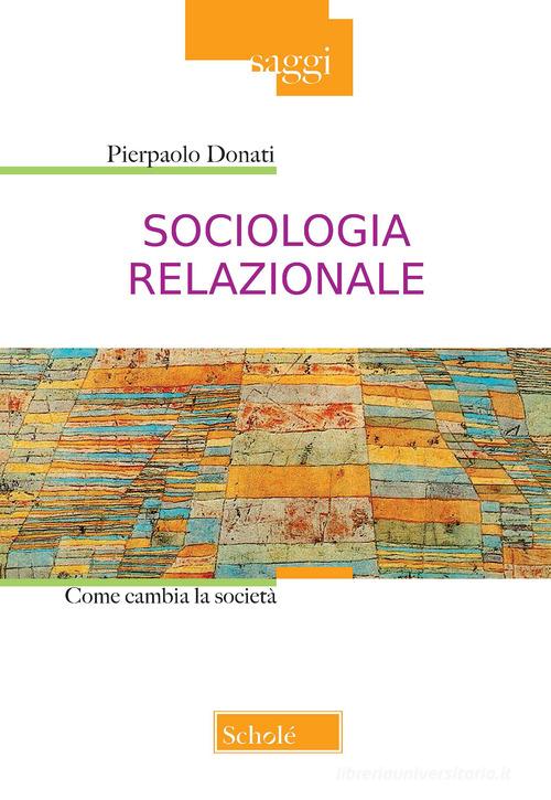 Sociologia relazionale. Come cambiare la società di Pierpaolo Donati edito da Scholé