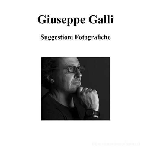 Suggestioni fotografiche. Ediz. illustrata di Giuseppe Galli edito da Youcanprint
